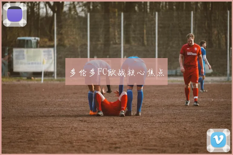多伦多FC欧战核心焦点