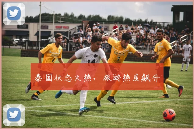 泰国状态火热，旅游热度飙升