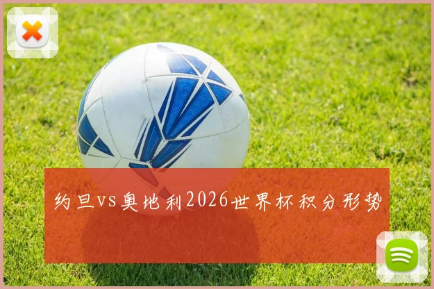 约旦vs奥地利2026世界杯积分形势