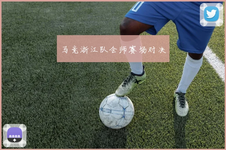 马竞浙江队会师赛场对决