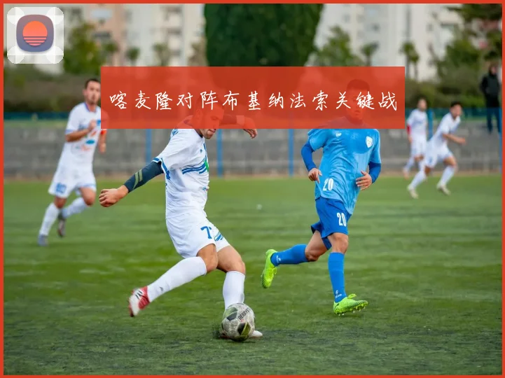 喀麦隆对阵布基纳法索关键战