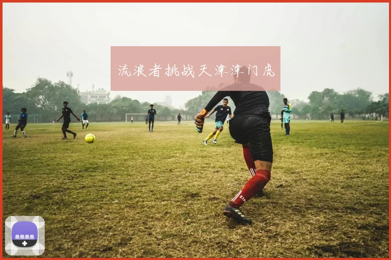流浪者挑战天津津门虎