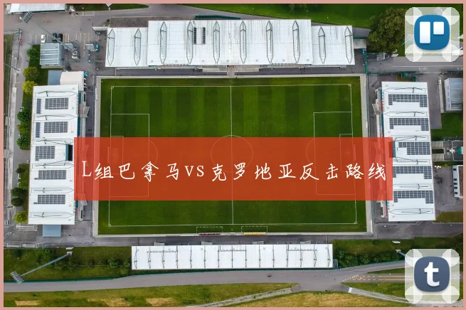 L组巴拿马vs克罗地亚反击路线