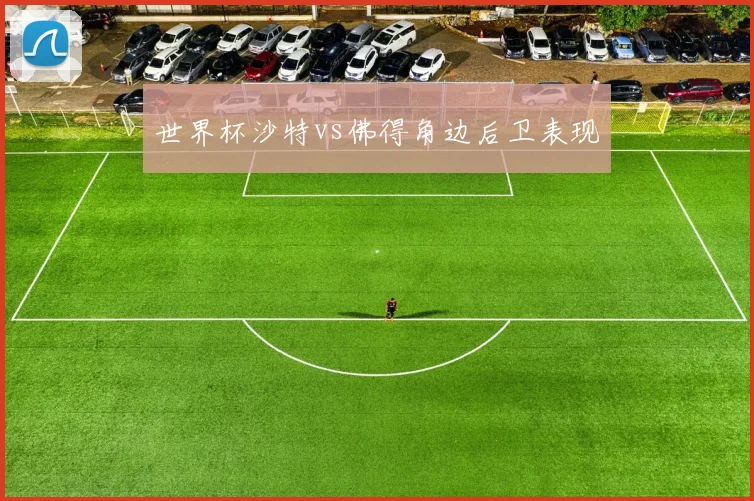 世界杯沙特vs佛得角边后卫表现