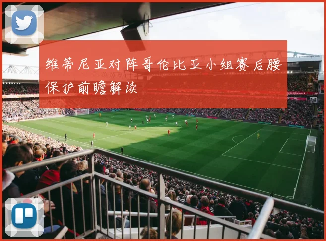 维蒂尼亚对阵哥伦比亚小组赛后腰保护前瞻解读