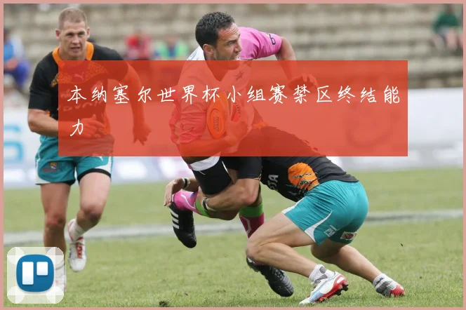 本纳塞尔世界杯小组赛禁区终结能力