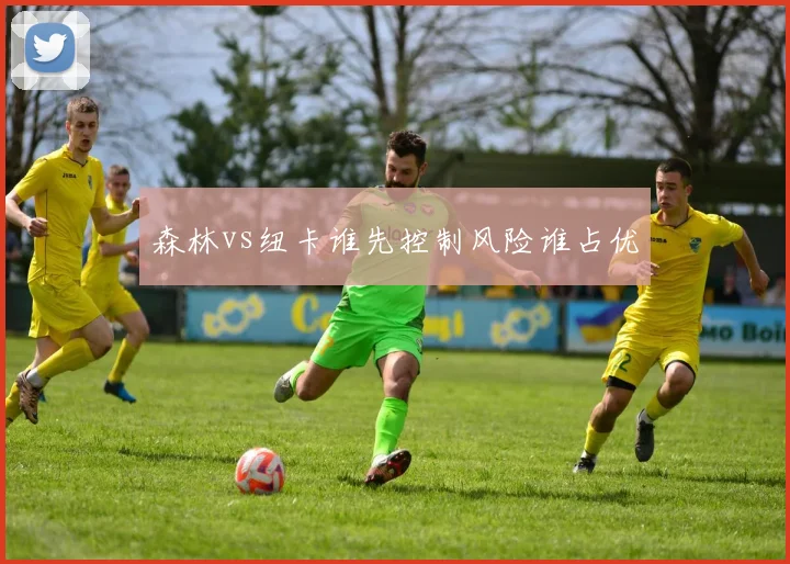 森林vs纽卡谁先控制风险谁占优