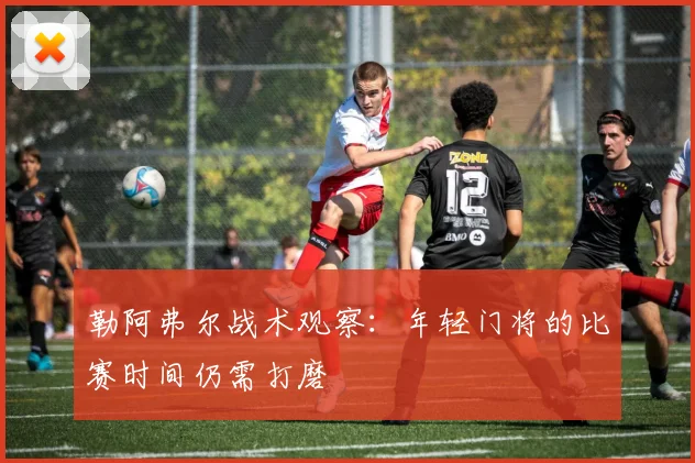 勒阿弗尔战术观察:年轻门将的比赛时间仍需打磨