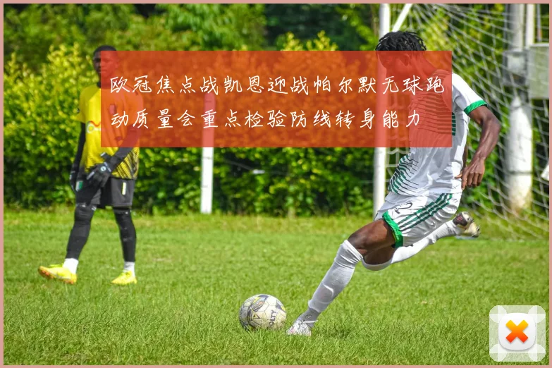 欧冠焦点战凯恩迎战帕尔默无球跑动质量会重点检验防线转身能力