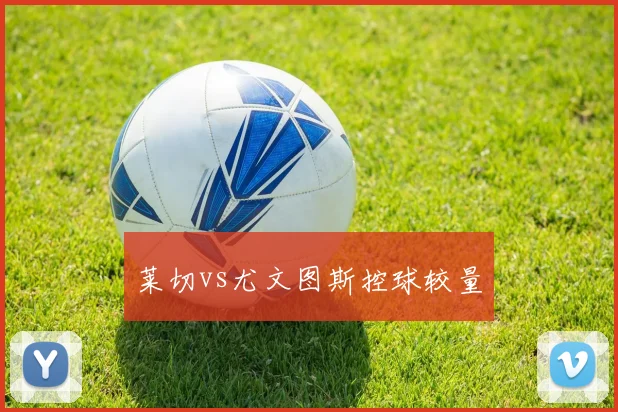 莱切vs尤文图斯控球较量